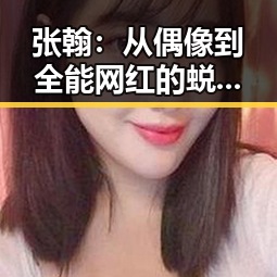 张翰:从偶像到全能网红的蜕变之路